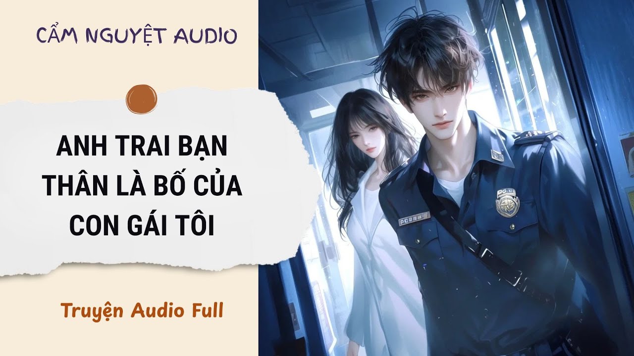 [TRUYỆN AUDIO] Anh Trai Bạn Thân Là Bố Của Con Gái Tôi Full | Cẩm Nguyệt Audio #truyenaudio #audio