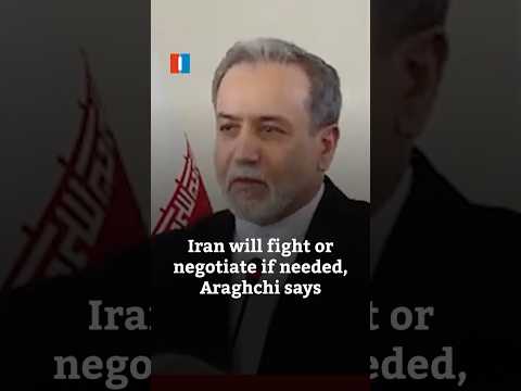 Iran will fight or negotiate if needed, Araghchi says