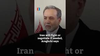 Iran will fight or negotiate if needed, Araghchi says