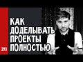 КАК ДОДЕЛЫВАТЬ ПРОЕКТЫ ПОЛНОСТЬЮ и не бросать песни на половине пути (№293)