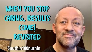 When You Stop Caring, Results Come! Revisited After 6 Months