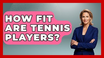 How Fit Are Tennis Players? - The Racket Xpert
