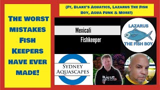 The Worst Mistakes Fish Keepers Have Ever Made! (Ft, Blake’s Aquatics, Lazarus The Fish Boy & More!)