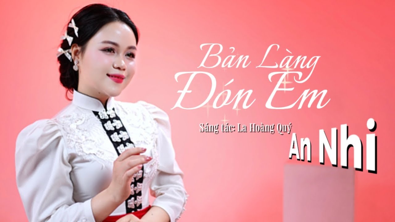 Bản Làng Đón Em-An Nhi || Sáng Tác: La Hoàng Quý -Ca Khúc Tây Bắc Hay Nhất Hiện Nay 