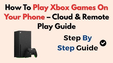How To Play Xbox Games On Your Phone (2025) – Cloud & Remote Play Guide