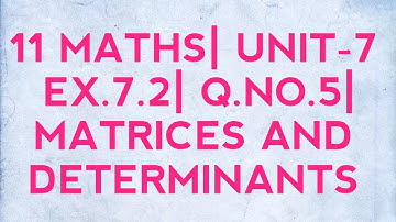 11 MATHS| CHAPTER-7| EX.7.2| Q.NO.5| MATRICES AND DETERMINANTS