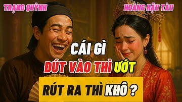 Hoàng Hậu Gài Bẫy Trạng Quỳnh: “Cái Gì Càng Đút Vào Càng Ướt?” – Trạng đáp Khiến Vua Tàu Cứng Họng