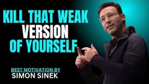 Kill That Weak Version Of Yourself - SIMON  SINEK MOTIVATION #inspiration