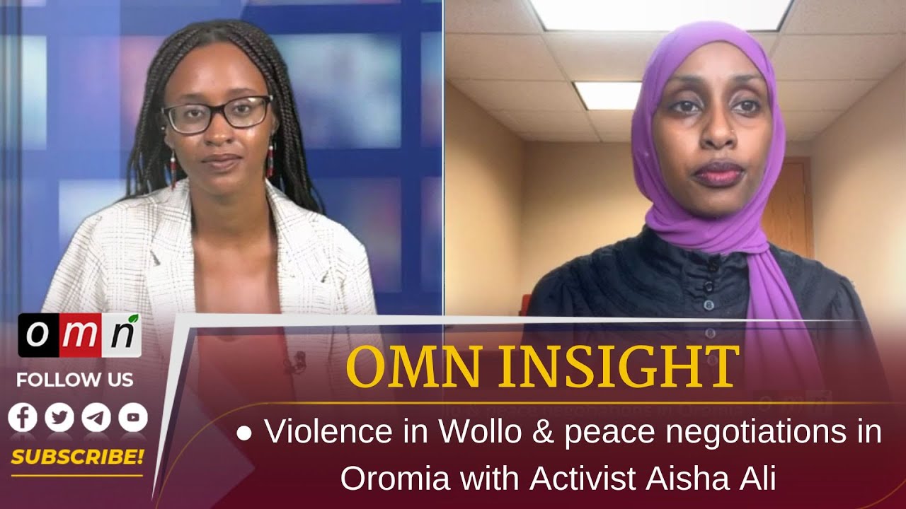 OMN Insight Violence in Wollo & peace negotiations in Oromia with Activist Aisha Ali (May 5,2023
