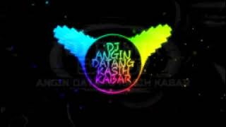 DJ ANGIN DATANG KASIH KABAR REMIX