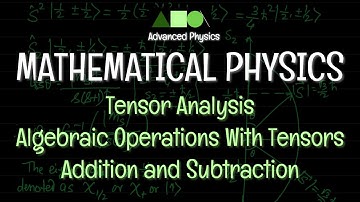 Mathematical Physics - Tensor Analysis: Algebraic Operations With Tensors - Addition and Subtraction