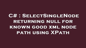 C# : SelectSingleNode returning null for known good xml node path using XPath