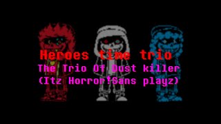 【Animated OST】 Heroes time trio  The Trio Of Dust Killer 【Itz Horror!Sans playz Remix】