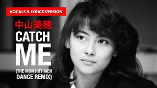 中山美穂 Miho Nakayama - Catch Me 2023 (The MDN Hot Men Dance Remix) (Vocals and Lyrics Version)