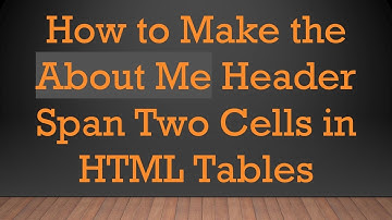 How to Make the About Me Header Span Two Cells in HTML Tables