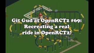 Git Gud at OpenRCT2 #69: Recreating a real ride in OpenRCT2!