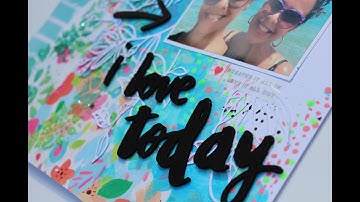 I Love Today// Mixed Media Scrapbook Layout