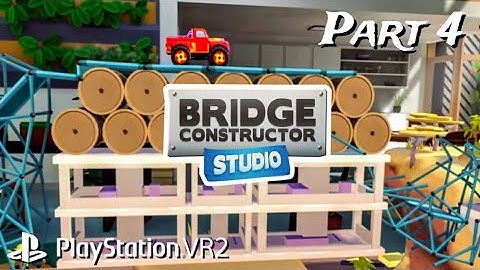 Bridge Constructor Studio Part 4 on PS VR2