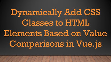 Dynamically Add CSS Classes to HTML Elements Based on Value Comparisons in Vue.js