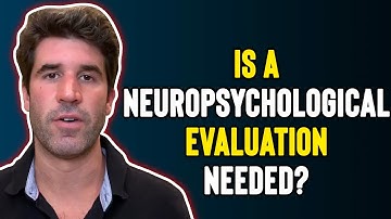 Is A Neuropsychological Evaluation Needed?