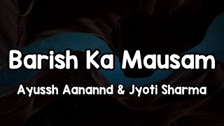 Barish Ka Mausam (Lyrics) - Ayussh Aanannd | Jyoti Sharma 🎶 | Halki Halki Bundo Ki Barsat ✨