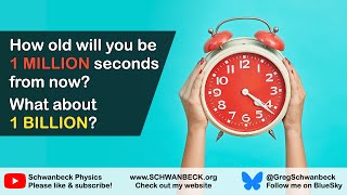 Million vs. Billion: How old will you be 1 MILLION seconds from now?...What about 1 BILLION seconds?