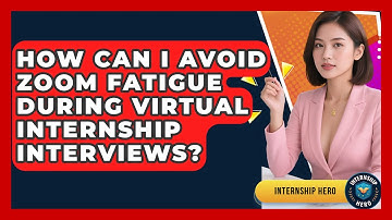 How Can I Avoid Zoom Fatigue During Virtual Internship Interviews? - Internship Hero