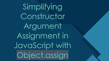 Simplifying Constructor Argument Assignment in JavaScript with Object.assign
