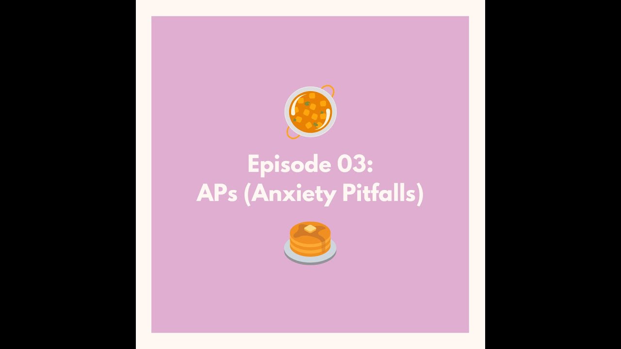 Episode 03: APs (Anxiety Pitfalls)