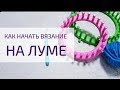 Как начать вязание на станке лум?