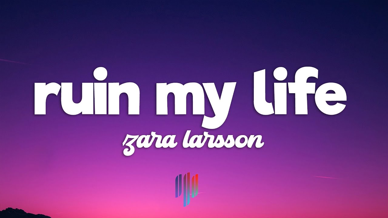 My Life Rrrr Zara Larsson - Ruin My Life (Lyrics) - YouTube