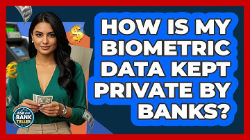 How Is My Biometric Data Kept Private By Banks? - Ask Your Bank Teller