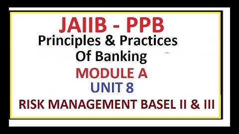 PRINCIPLES AND PRACTICES OF BANKING | UNIT 8 | RISK MANAGEMENT BASEL II III | JAIIB | MODULE A