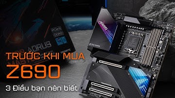 3 ĐIỀU BẠN CẦN BIẾT TRƯỚC KHI MUA Z690 | BO MẠCH CHỦ AORUS Z690