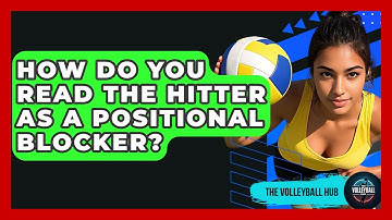 How Do You Read The Hitter As A Positional Blocker? - The Volleyball Hub