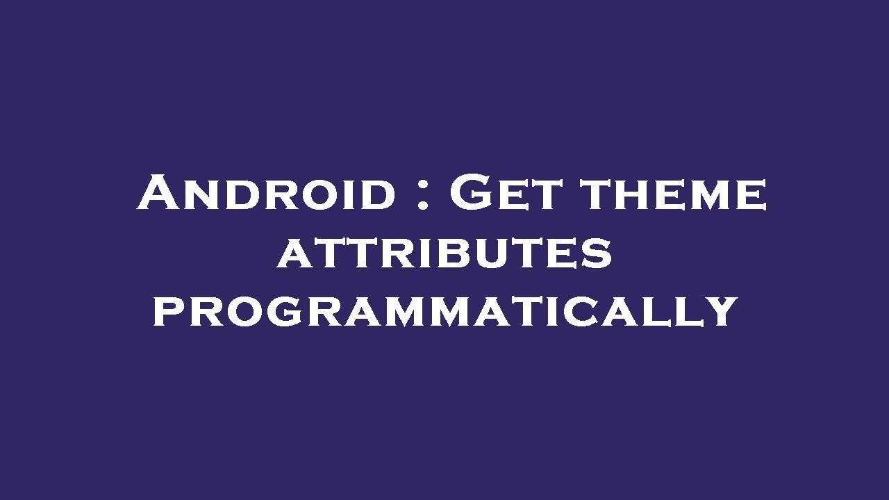 Android Get Theme Attributes Programmatically YouTube android-get-theme-attributes-programmatically-youtube