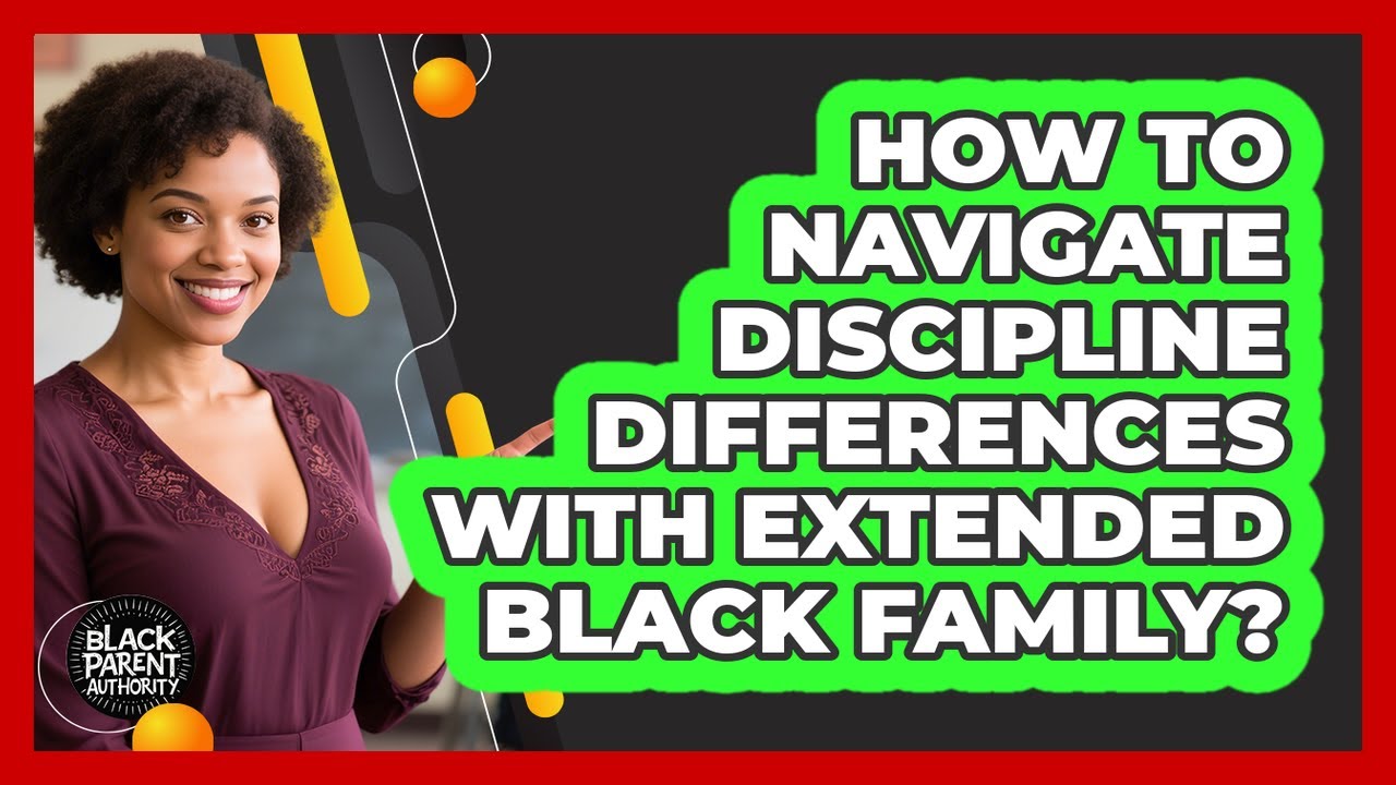 How To Navigate Discipline Differences With Extended Black Family ...