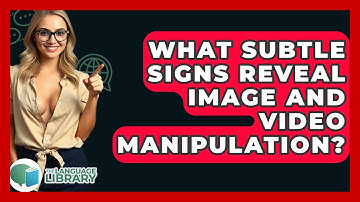 What Subtle Signs Reveal Image And Video Manipulation? - The Language Library