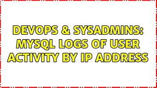 Famous DevOps & SysAdmins: MYSQL logs of user activity by IP address (2 Solutions!!) Profile