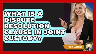 What Is A Dispute Resolution Clause In Joint Custody? - Family Law Gurus