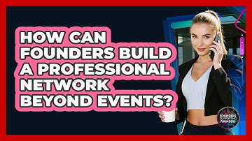 How Can Founders Build A Professional Network Beyond Events? - Founders Supporting Founders