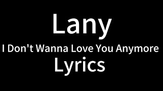 Lany - I Don't Wanna Love You Anymore (Lyric Video)