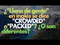 ¿&quot;Lleno de gente&quot; en inglés se dice &quot;CROWDED&quot; o &quot;PACKED&quot;? ¿O son diferentes?