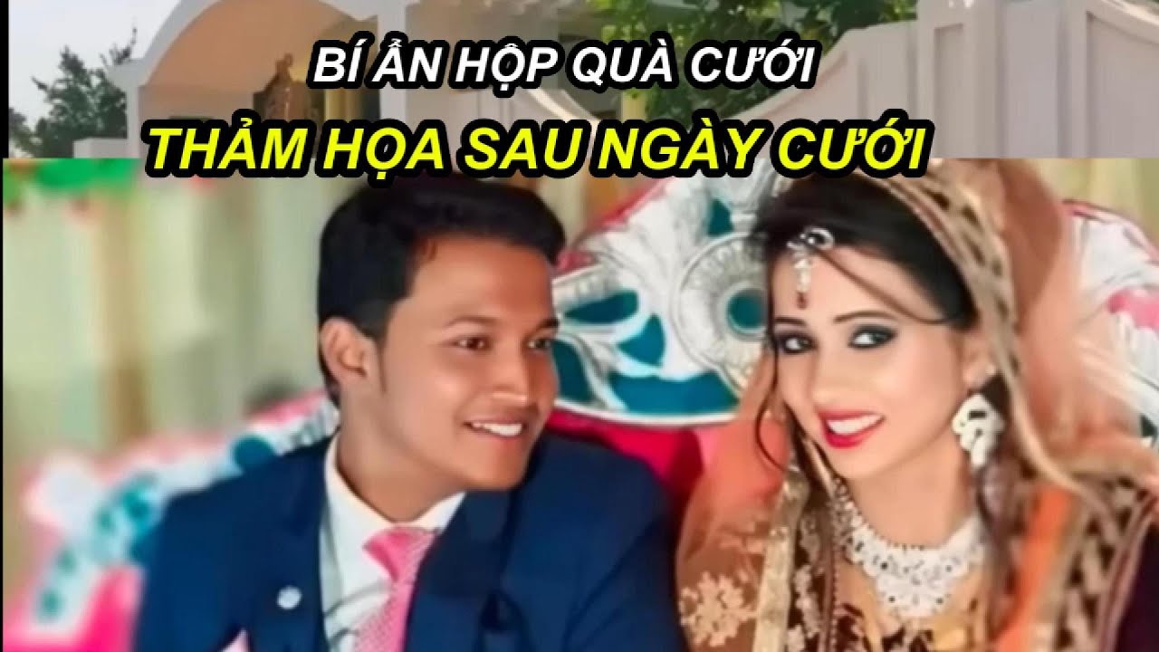 Bí Ẩn Hộp Quà Cưới – Thảm Họa Sau Ngày Cưới Gây Chấn Động Tại Ấn Độ