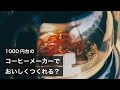 1000円台のコーヒーメーカーでどこまでおいしくつくれるのか？