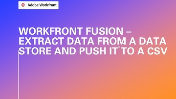 Adobe Workfront Fusion Training | Extract Data From A Data Store And Push It To A CSV