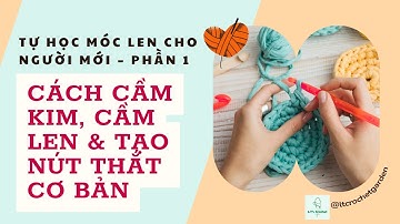Móc Len Cho Người Mới – Phần 1 Cách Cầm Kim, Cầm Len & Tạo Nút Thắt Cơ Bản