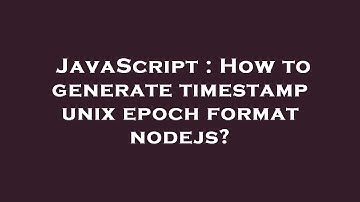 JavaScript : How to generate timestamp unix epoch format nodejs?