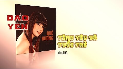 Bảo Yến Hát Quê Hương, Tình Yêu Và Tuổi Trẻ Của Quốc Dũng