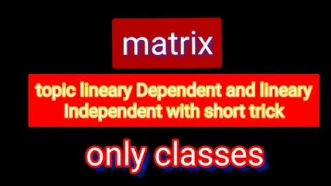 New topic lineary Dependent and lineary Independent with short trick (matrix)